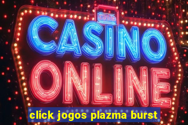 click jogos plazma burst